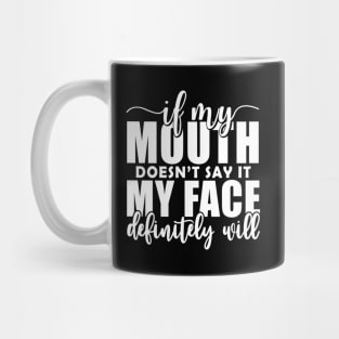 If My Mouth Doesn'T Say It My Face Definitely Will Mug